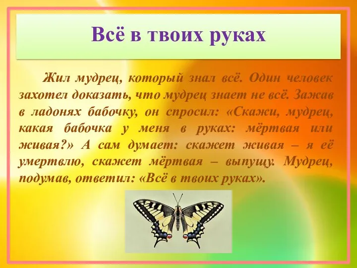 Всё в твоих руках Жил мудрец, который знал всё. Один человек захотел