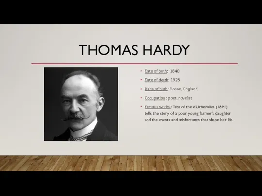 THOMAS HARDY Date of birth: 1840 Date of death: 1928 Place of