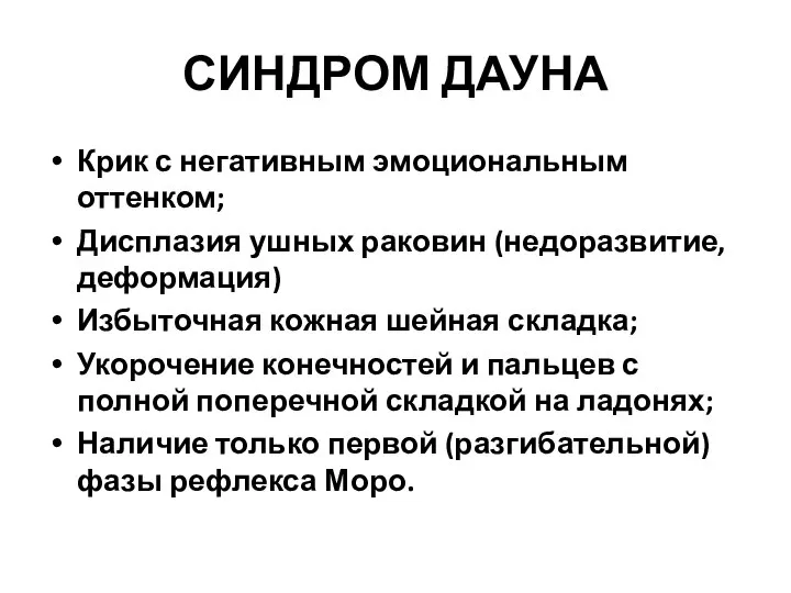 СИНДРОМ ДАУНА Крик с негативным эмоциональным оттенком; Дисплазия ушных раковин (недоразвитие, деформация)