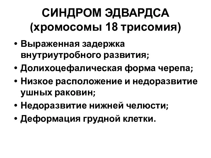 СИНДРОМ ЭДВАРДСА (хромосомы 18 трисомия) Выраженная задержка внутриутробного развития; Долихоцефалическая форма черепа;