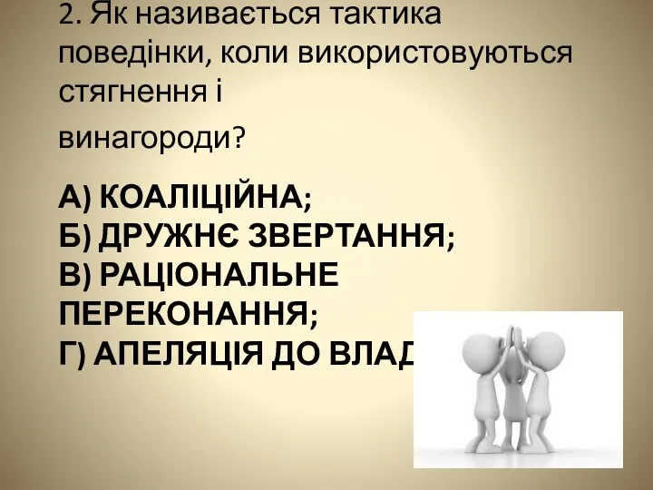 А) КОАЛІЦІЙНА; Б) ДРУЖНЄ ЗВЕРТАННЯ; В) РАЦІОНАЛЬНЕ ПЕРЕКОНАННЯ; Г) АПЕЛЯЦІЯ ДО ВЛАДИ.