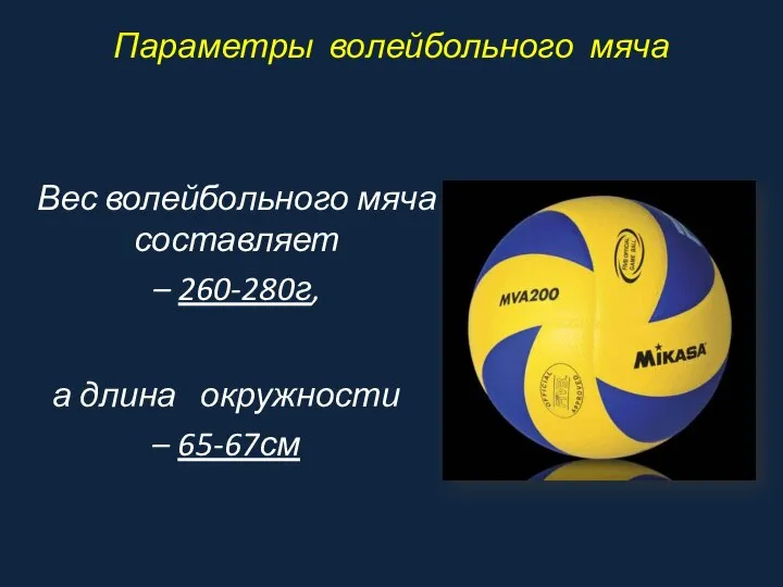 Параметры волейбольного мяча Вес волейбольного мяча составляет – 260-280г, а длина окружности – 65-67см