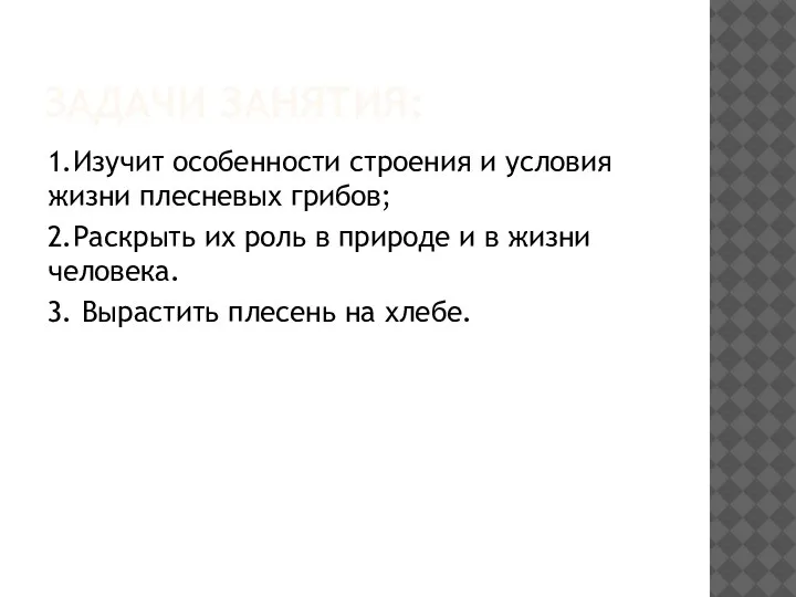 ЗАДАЧИ ЗАНЯТИЯ: 1.Изучит особенности строения и условия жизни плесневых грибов; 2.Раскрыть их