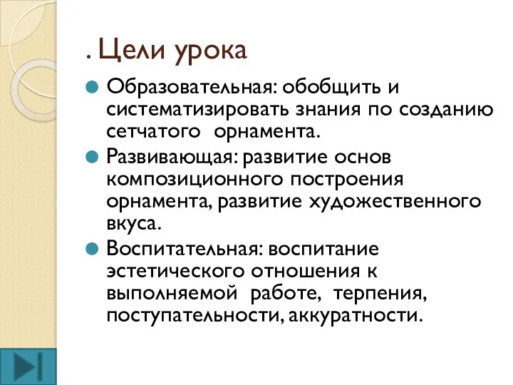 . Цели урока Образовательная: обобщить и систематизировать знания по созданию сетчатого орнамента.