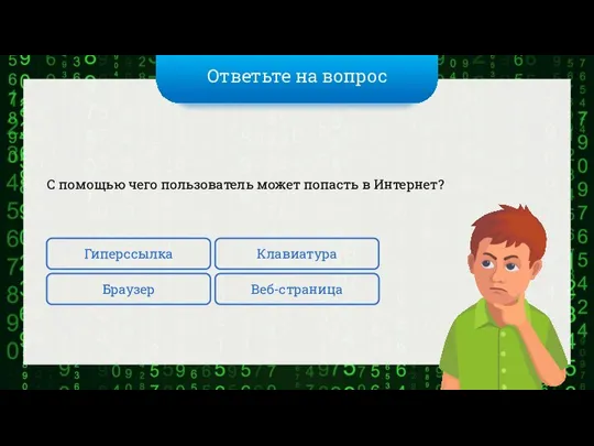 Ответьте на вопрос С помощью чего пользователь может попасть в Интернет? Гиперссылка Веб-страница Клавиатура Браузер