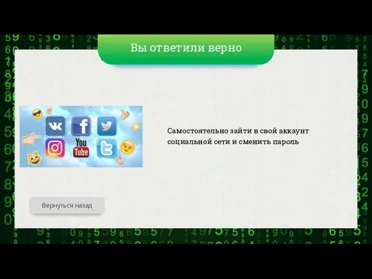 Вы ответили верно Самостоятельно зайти в свой аккаунт социальной сети и сменить пароль Вернуться назад