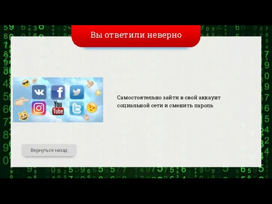 Вы ответили неверно Самостоятельно зайти в свой аккаунт социальной сети и сменить пароль Вернуться назад