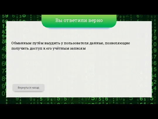 Вы ответили верно Обманным путём выудить у пользователя данные, позволяющие получить доступ