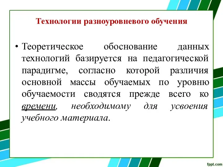 Технологии разноуровневого обучения Теоретическое обоснование данных технологий базируется на педагогической парадигме, согласно