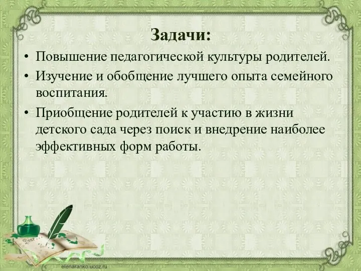 Задачи: Повышение педагогической культуры родителей. Изучение и обобщение лучшего опыта семейного воспитания.