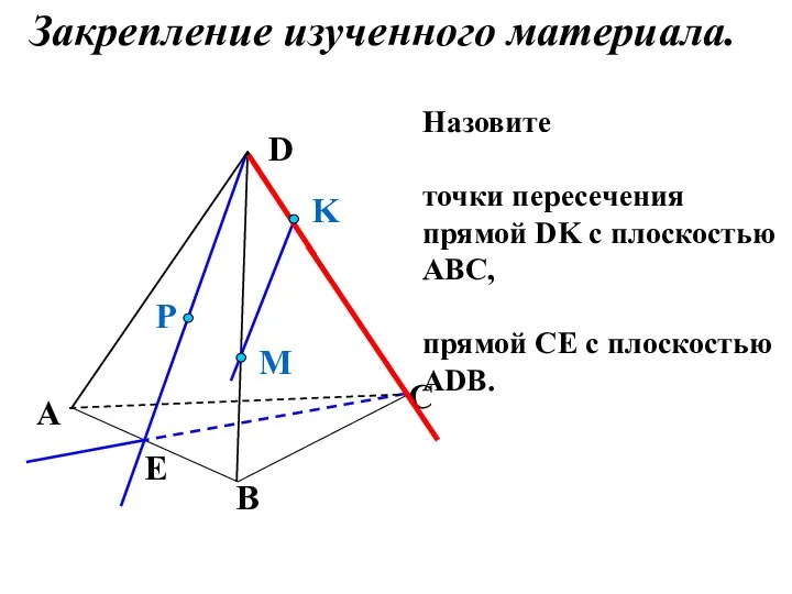 Назовите точки пересечения прямой DK с плоскостью АВС, прямой СЕ с плоскостью