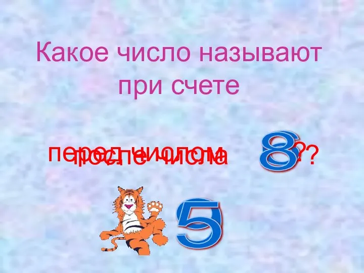 Какое число называют при счете после числа ? 6 перед числом ? 8 9 5