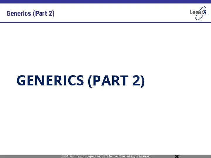 Generics (Part 2) LeverX Presentation. Copyrighted 2019 by LeverX, Inc. All Rights Reserved. GENERICS (PART 2)