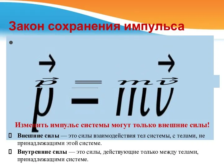 Закон сохранения импульса Изменить импульс системы могут только внешние силы! Внешние силы