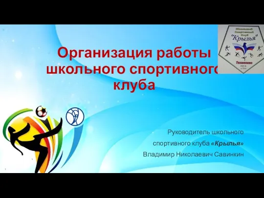 Организация работы школьного спортивного клуба Руководитель школьного спортивного клуба «Крылья» Владимир Николаевич Савинкин