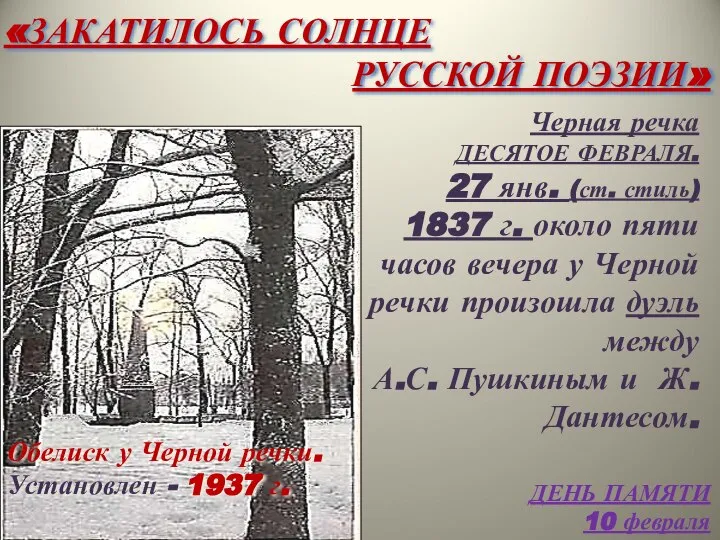 «ЗАКАТИЛОСЬ СОЛНЦЕ РУССКОЙ ПОЭЗИИ» Обелиск у Черной речки. Установлен - 1937 г. ДЕНЬ ПАМЯТИ 10 февраля