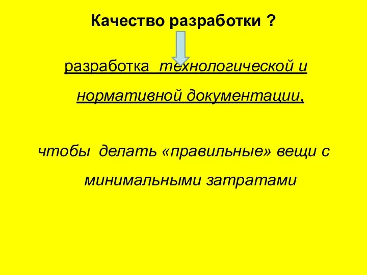 Качество разработки ? разработка технологической и нормативной документации, чтобы делать «правильные» вещи с минимальными затратами