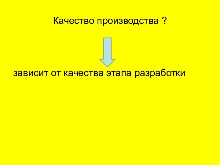 Качество производства ? зависит от качества этапа разработки