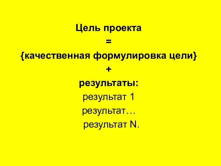 Цель проекта = {качественная формулировка цели} + результаты: результат 1 результат… результат N.