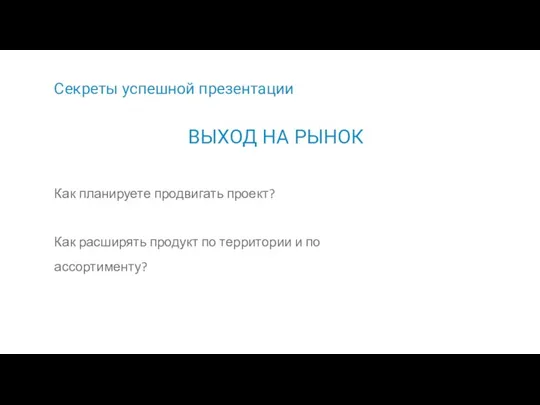 Секреты успешной презентации Как планируете продвигать проект? Как расширять продукт по территории