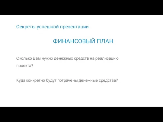 Секреты успешной презентации Сколько Вам нужно денежных средств на реализацию проекта? Куда