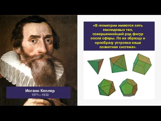Иоганн Кеплер 1571—1630 «В геометрии имеются пять евклидовых тел, совершеннейший род фигур