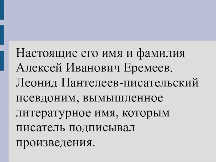 Настоящие его имя и фамилия Алексей Иванович Еремеев. Леонид Пантелеев-писательский псевдоним, вымышленное