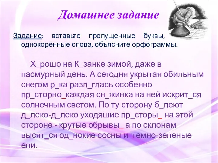 Домашнее задание Задание: вставьте пропущенные буквы, найдите однокоренные слова, объясните орфограммы. Х_рошо