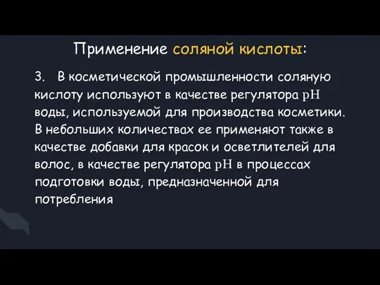 Применение соляной кислоты: 3. В косметической промышленности соляную кислоту используют в качестве