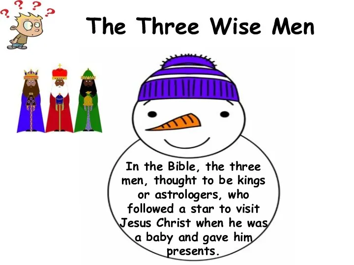 In the Bible, the three men, thought to be kings or astrologers,