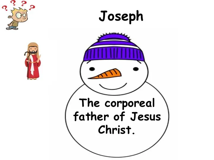 The corporeal father of Jesus Christ. Joseph