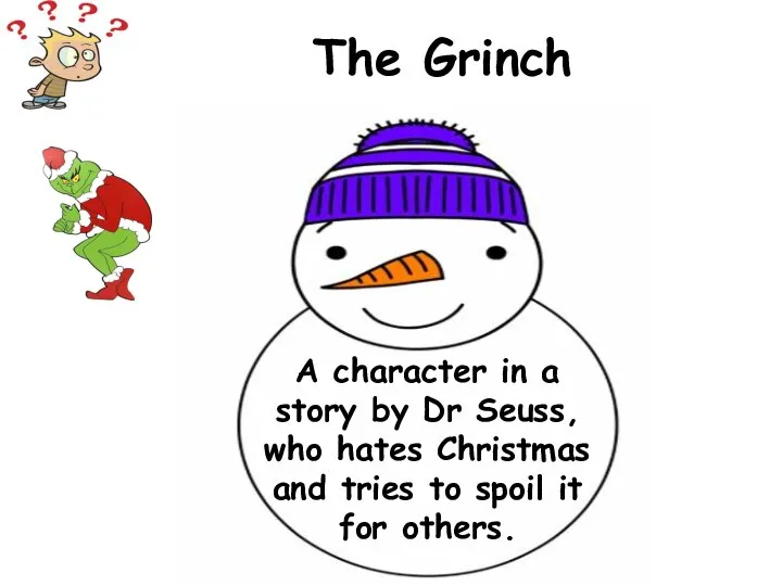 A character in a story by Dr Seuss, who hates Christmas and