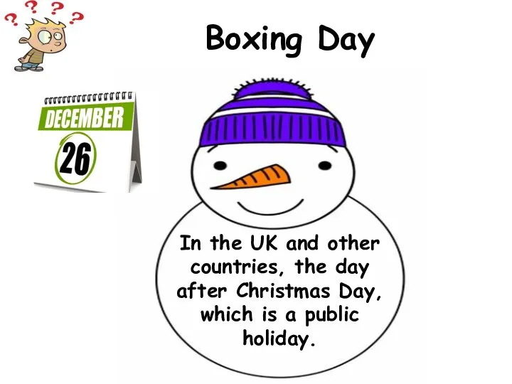 In the UK and other countries, the day after Christmas Day, which