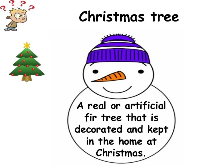 A real or artificial fir tree that is decorated and kept in
