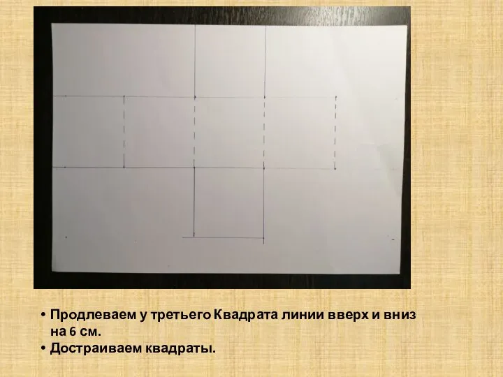 Продлеваем у третьего Квадрата линии вверх и вниз на 6 см. Достраиваем квадраты.