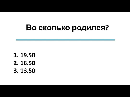 Во сколько родился? 19.50 18.50 13.50