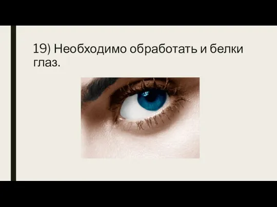 19) Необходимо обработать и белки глаз.