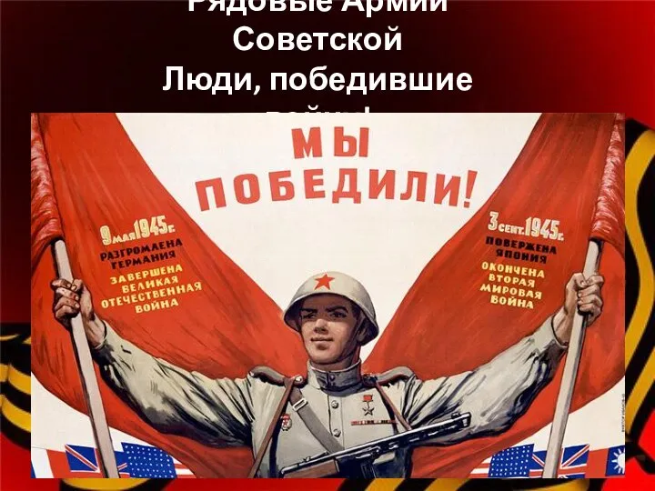 Рядовые Армии Советской Люди, победившие войну!