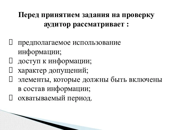 Перед принятием задания на проверку аудитор рассматривает : предполагаемое использование информации; доступ