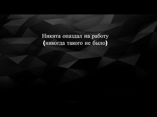 Никита опаздал на работу (никогда такого не было)