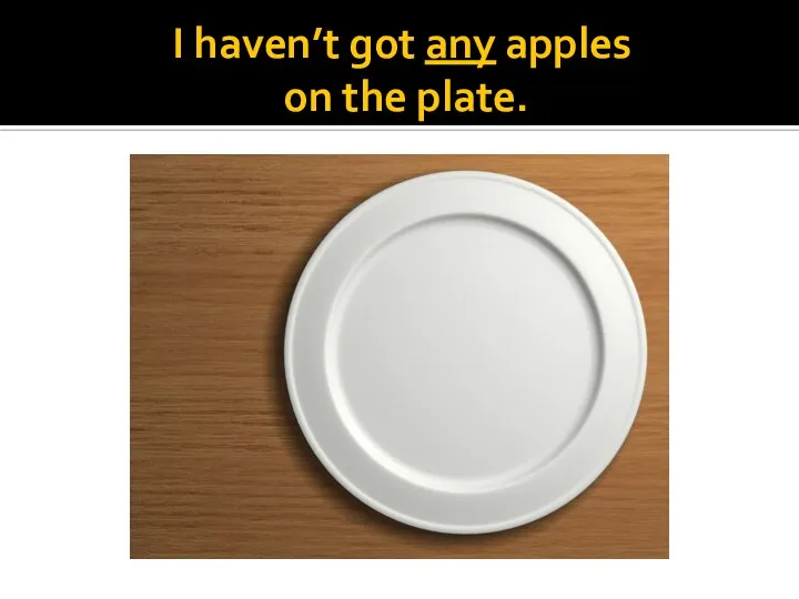 I haven’t got any apples on the plate.