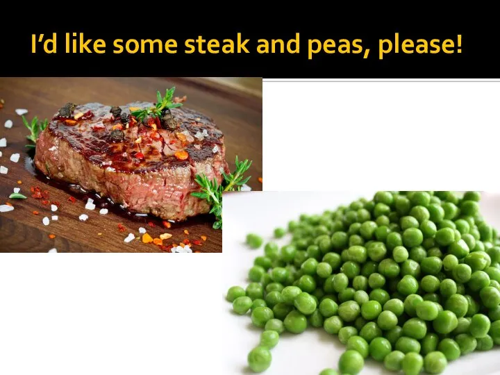 I’d like some steak and peas, please!
