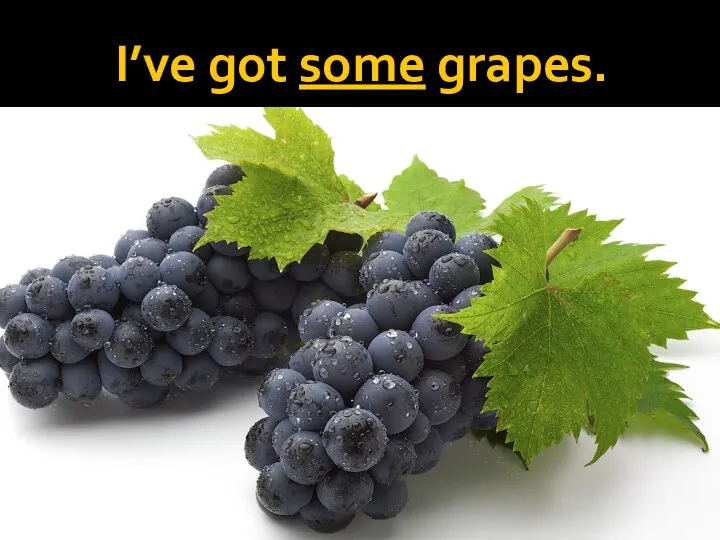 I’ve got some grapes.