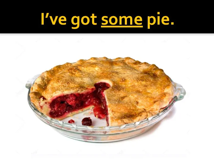 I’ve got some pie.