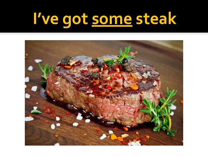I’ve got some steak
