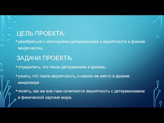 ЦЕЛЬ ПРОЕКТА: разобраться с категориями детерминизма и вероятности в физике микрочастиц. ЗАДАЧИ