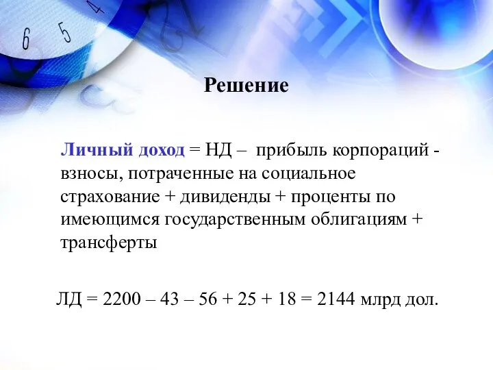 Решение Личный доход = НД – прибыль корпораций - взносы, потраченные на