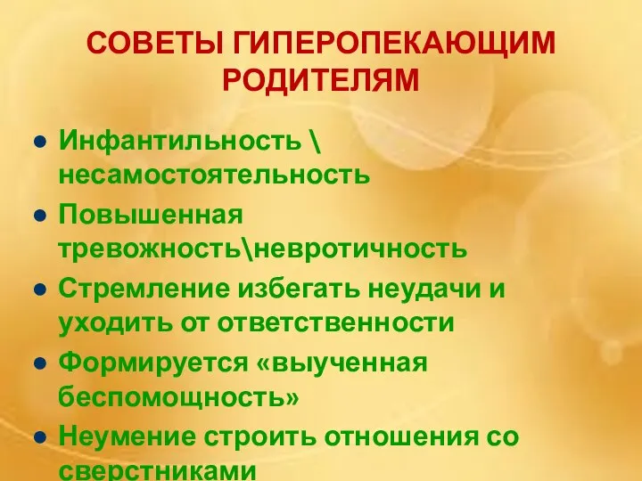 СОВЕТЫ ГИПЕРОПЕКАЮЩИМ РОДИТЕЛЯМ Инфантильность \ несамостоятельность Повышенная тревожность\невротичность Стремление избегать неудачи и