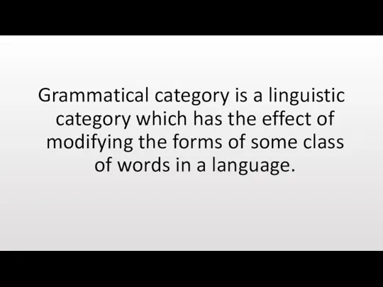 Grammatical category is a linguistic category which has the effect of modifying