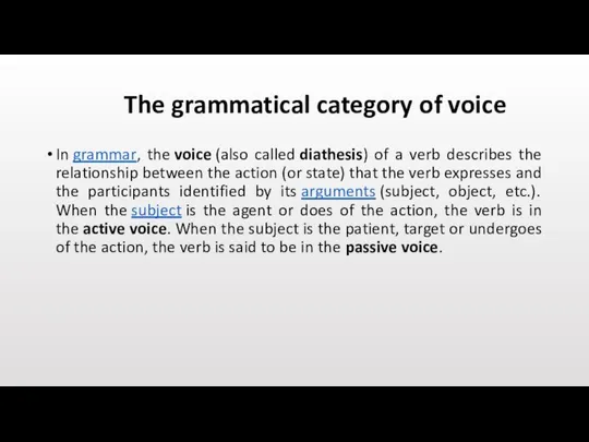 The grammatical category of voice In grammar, the voice (also called diathesis)